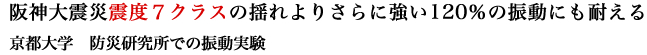 阪神大震災震度7クラスの揺れよりさらに強い120%の振動にも耐える 京都大学 防災研究所での振動実験